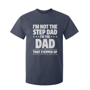 Funny I Am Not The Step Dad I'm The Dad That Stepped Up T Shirt For Kid Bonus Dad Star Fathers Day TS11 Navy Print Your Wear