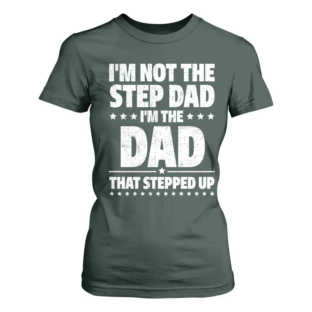 Funny I Am Not The Step Dad I'm The Dad That Stepped Up T Shirt For Women Bonus Dad Star Fathers Day TS11 Dark Forest Green Print Your Wear