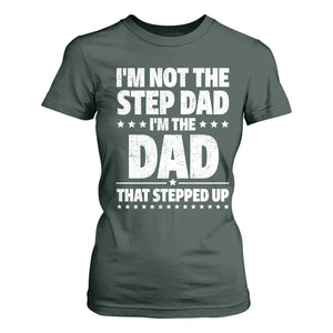 Funny I Am Not The Step Dad I'm The Dad That Stepped Up T Shirt For Women Bonus Dad Star Fathers Day TS11 Dark Forest Green Print Your Wear