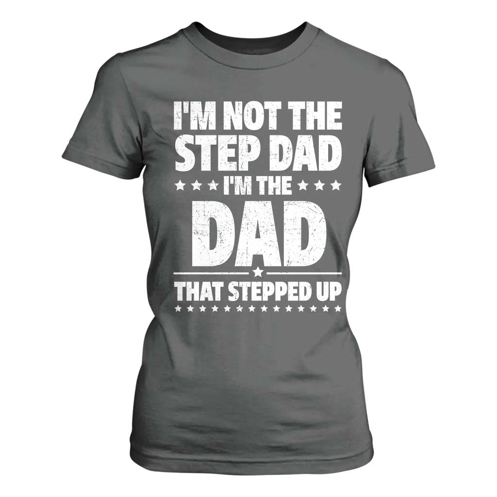 Funny I Am Not The Step Dad I'm The Dad That Stepped Up T Shirt For Women Bonus Dad Star Fathers Day TS11 Dark Heather Print Your Wear