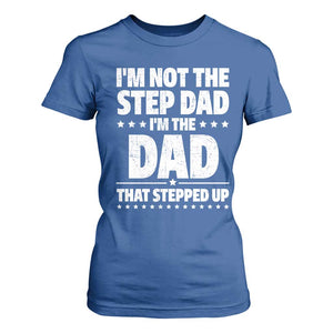 Funny I Am Not The Step Dad I'm The Dad That Stepped Up T Shirt For Women Bonus Dad Star Fathers Day TS11 Royal Blue Print Your Wear