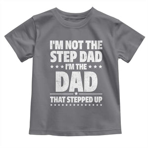 Funny I Am Not The Step Dad I'm The Dad That Stepped Up Toddler T Shirt Bonus Dad Star Fathers Day TS11 Charcoal Print Your Wear