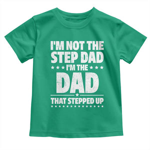 Funny I Am Not The Step Dad I'm The Dad That Stepped Up Toddler T Shirt Bonus Dad Star Fathers Day TS11 Irish Green Print Your Wear