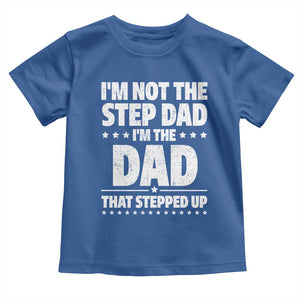 Funny I Am Not The Step Dad I'm The Dad That Stepped Up Toddler T Shirt Bonus Dad Star Fathers Day TS11 Royal Blue Print Your Wear