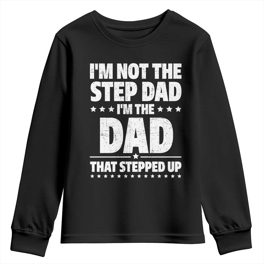 Funny I Am Not The Step Dad I'm The Dad That Stepped Up Youth Sweatshirt Bonus Dad Star Fathers Day TS11 Black Print Your Wear