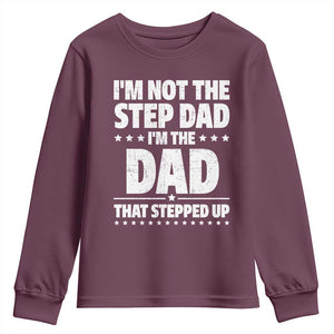 Funny I Am Not The Step Dad I'm The Dad That Stepped Up Youth Sweatshirt Bonus Dad Star Fathers Day TS11 Maroon Print Your Wear