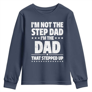 Funny I Am Not The Step Dad I'm The Dad That Stepped Up Youth Sweatshirt Bonus Dad Star Fathers Day TS11 Navy Print Your Wear
