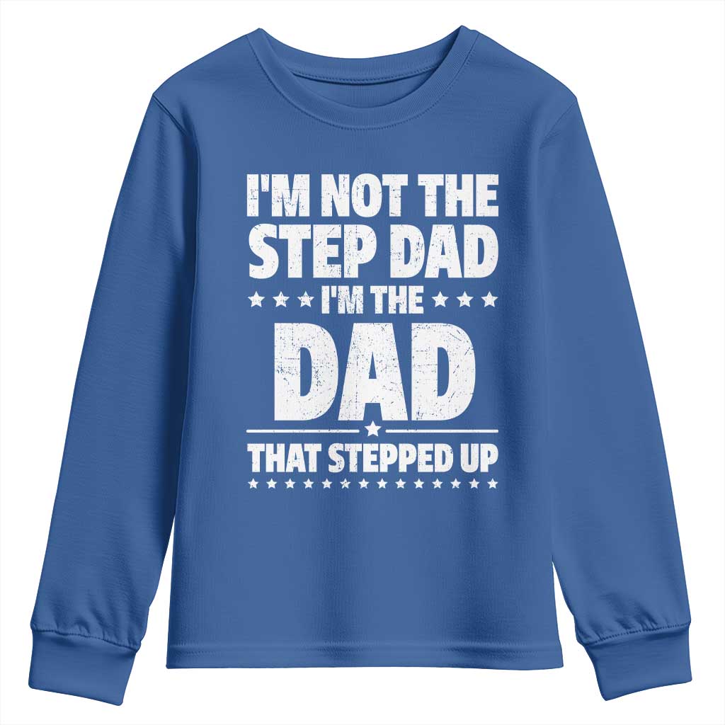 Funny I Am Not The Step Dad I'm The Dad That Stepped Up Youth Sweatshirt Bonus Dad Star Fathers Day TS11 Royal Blue Print Your Wear