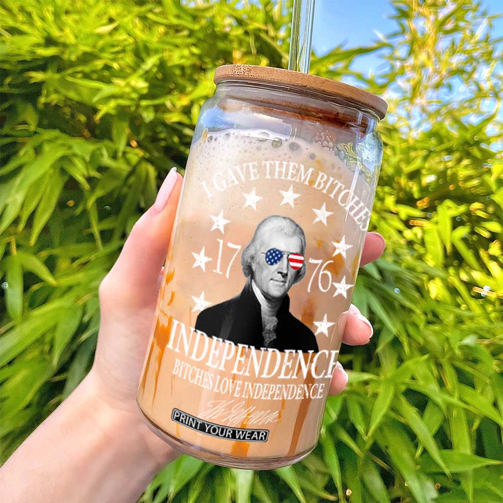 Funny I Gave Them Bitches 1776 Independence Bitches Love Independence Glass Can Thomas Jefferson TS11 Print Your Wear