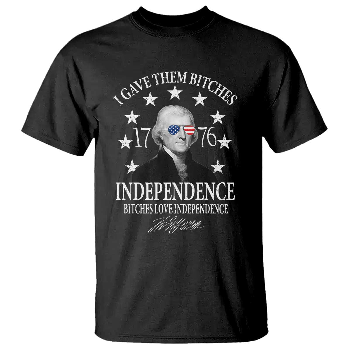 Funny I Gave Them Bitches 1776 Independence Bitches Love Independence T Shirt Thomas Jefferson TS11 Black Print Your Wear