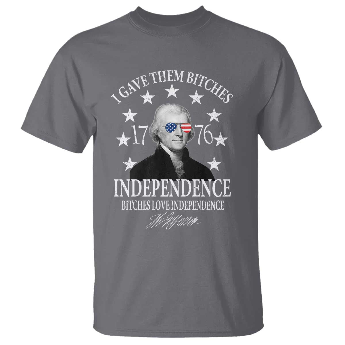 Funny I Gave Them Bitches 1776 Independence Bitches Love Independence T Shirt Thomas Jefferson TS11 Charcoal Print Your Wear
