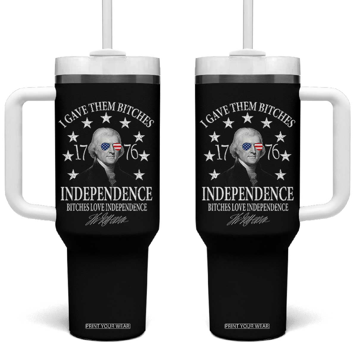 Funny I Gave Them Bitches 1776 Independence Bitches Love Independence Tumbler With Handle Thomas Jefferson TS11 One Size: 40 oz Black Print Your Wear