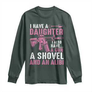 Funny I Have A Daughter I Also Have A Gun A Shovel And An Alibi Long Sleeve Shirt Girl Dad TS11 Dark Forest Green Print Your Wear