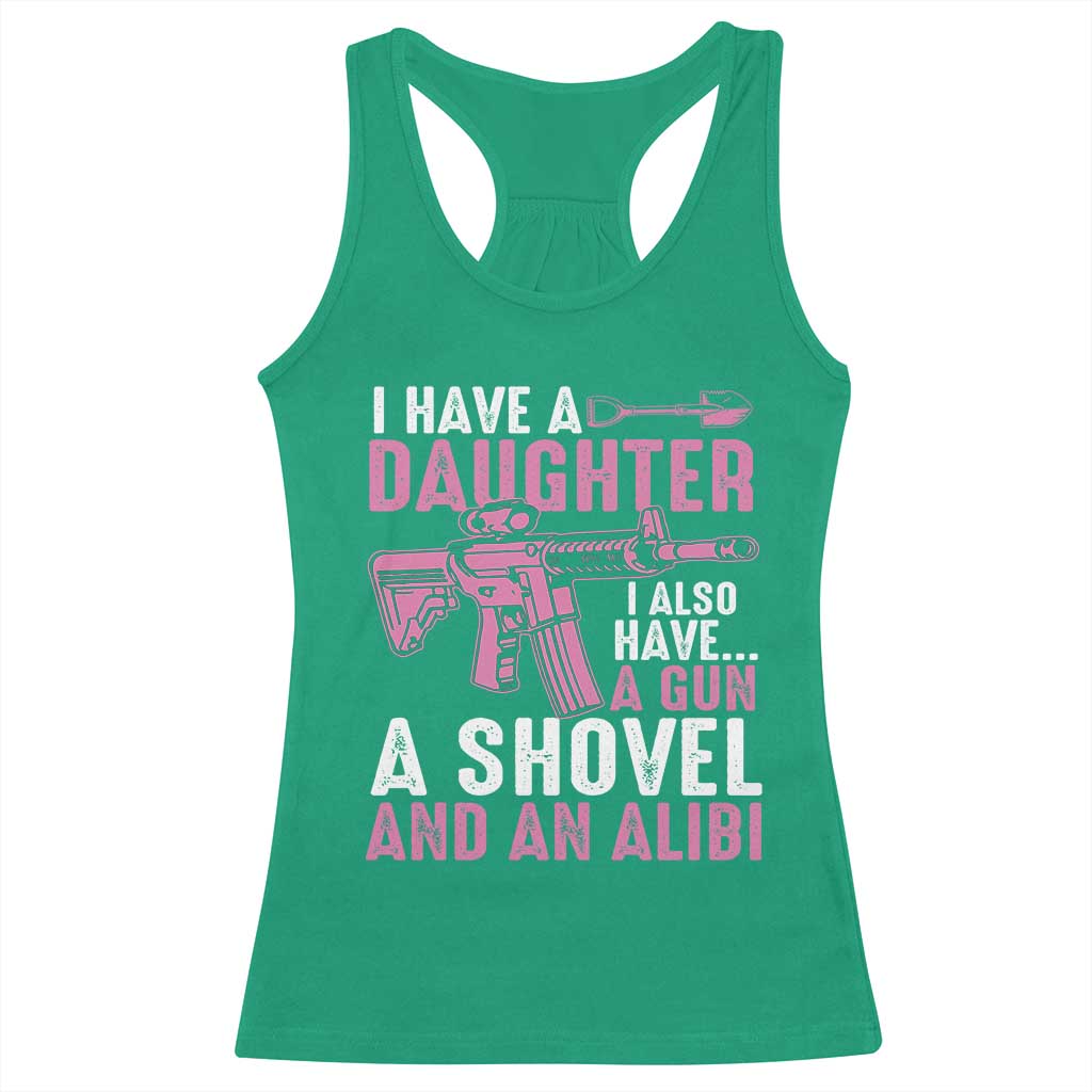 Funny I Have A Daughter I Also Have A Gun A Shovel And An Alibi Racerback Tank Top Girl Dad TS11 Irish Green Print Your Wear