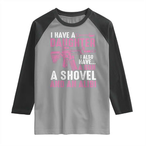Funny I Have A Daughter I Also Have A Gun A Shovel And An Alibi Raglan Shirt Girl Dad TS11 Sport Gray Black Print Your Wear