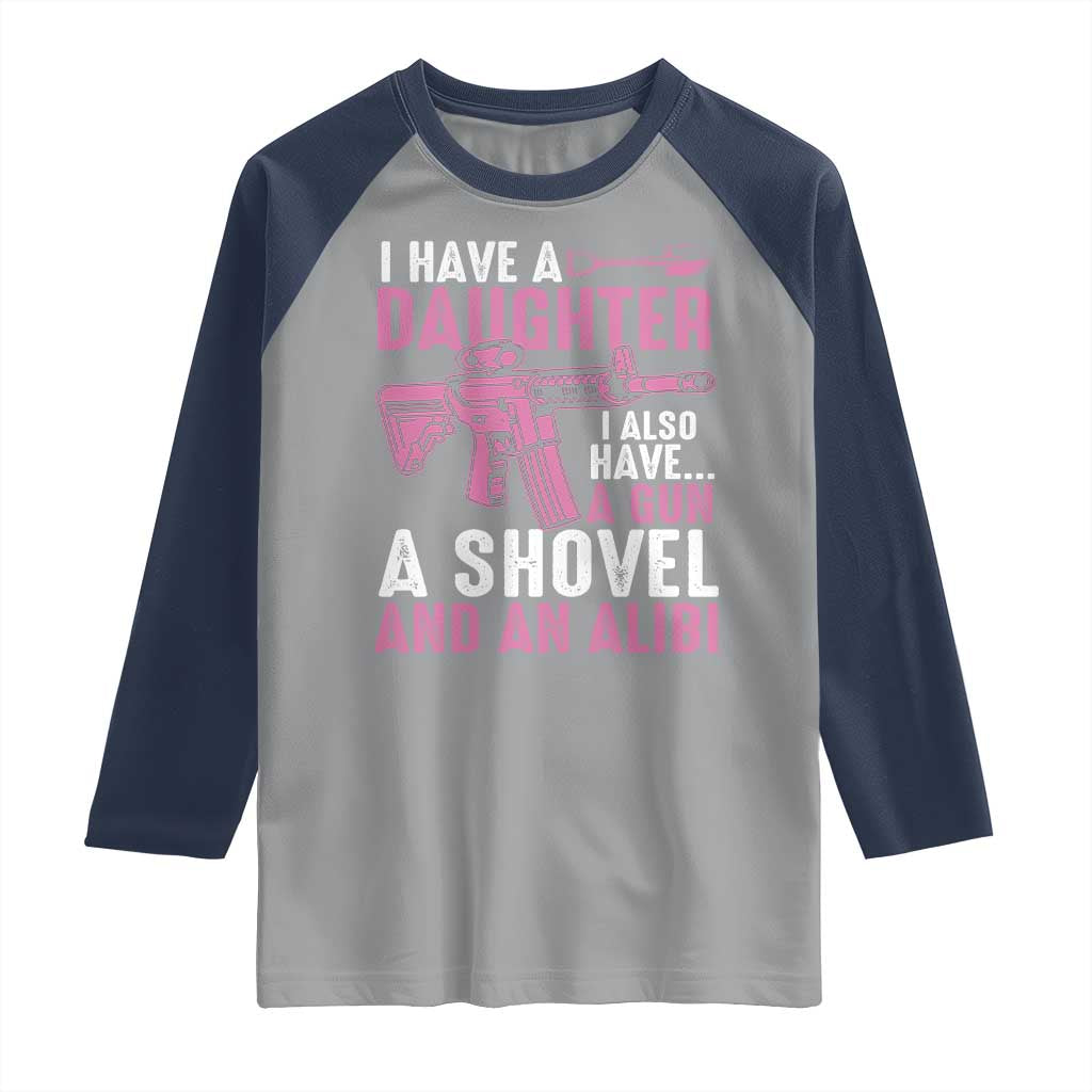 Funny I Have A Daughter I Also Have A Gun A Shovel And An Alibi Raglan Shirt Girl Dad TS11 Sport Gray Navy Print Your Wear