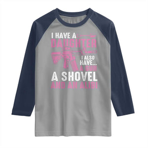 Funny I Have A Daughter I Also Have A Gun A Shovel And An Alibi Raglan Shirt Girl Dad TS11 Sport Gray Navy Print Your Wear