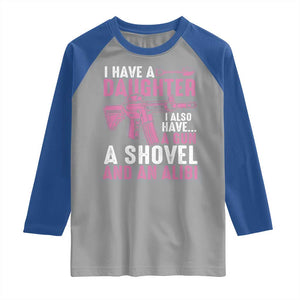 Funny I Have A Daughter I Also Have A Gun A Shovel And An Alibi Raglan Shirt Girl Dad TS11 Sport Gray Royal Print Your Wear