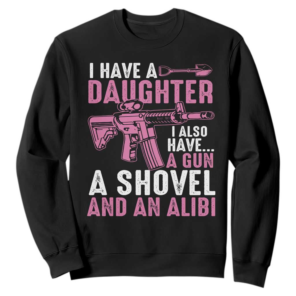 Funny I Have A Daughter I Also Have A Gun A Shovel And An Alibi Sweatshirt Girl Dad TS11 Black Print Your Wear