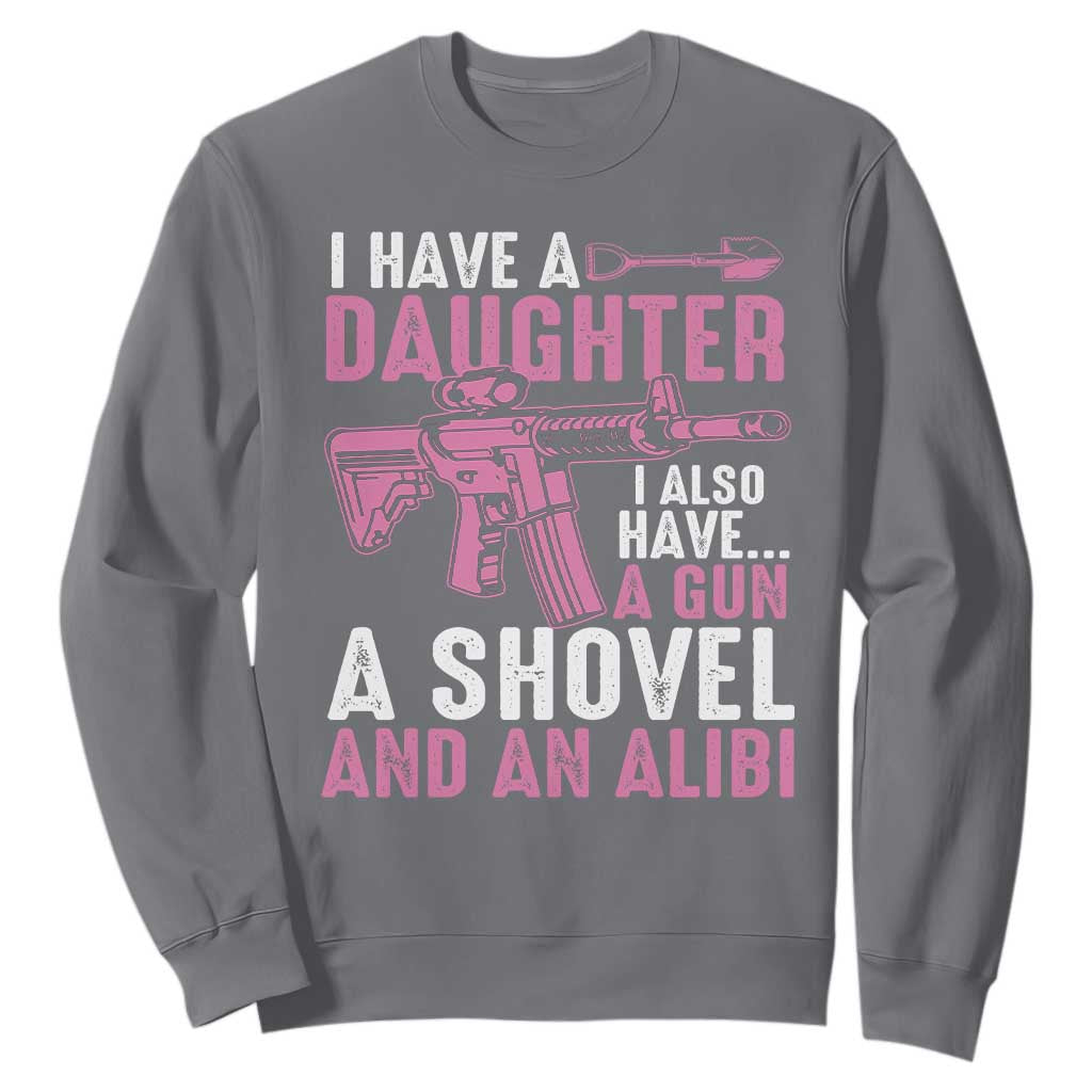 Funny I Have A Daughter I Also Have A Gun A Shovel And An Alibi Sweatshirt Girl Dad TS11 Charcoal Print Your Wear