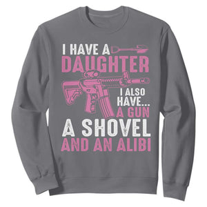 Funny I Have A Daughter I Also Have A Gun A Shovel And An Alibi Sweatshirt Girl Dad TS11 Charcoal Print Your Wear