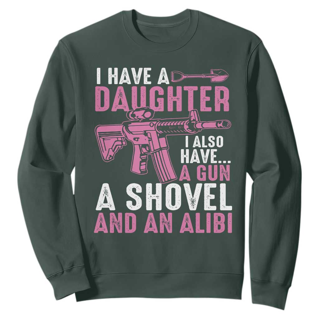 Funny I Have A Daughter I Also Have A Gun A Shovel And An Alibi Sweatshirt Girl Dad TS11 Dark Forest Green Print Your Wear