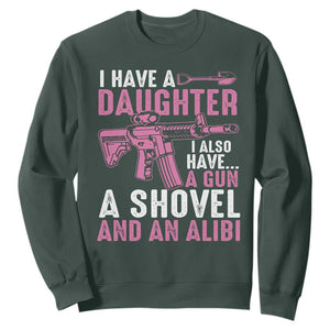 Funny I Have A Daughter I Also Have A Gun A Shovel And An Alibi Sweatshirt Girl Dad TS11 Dark Forest Green Print Your Wear