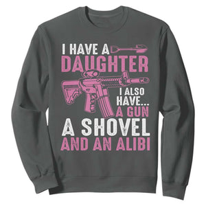 Funny I Have A Daughter I Also Have A Gun A Shovel And An Alibi Sweatshirt Girl Dad TS11 Dark Heather Print Your Wear