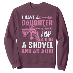 Funny I Have A Daughter I Also Have A Gun A Shovel And An Alibi Sweatshirt Girl Dad TS11 Maroon Print Your Wear
