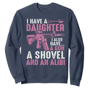 Funny I Have A Daughter I Also Have A Gun A Shovel And An Alibi Sweatshirt Girl Dad TS11 Navy Print Your Wear