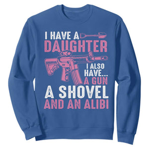 Funny I Have A Daughter I Also Have A Gun A Shovel And An Alibi Sweatshirt Girl Dad TS11 Royal Blue Print Your Wear