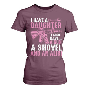 Funny I Have A Daughter I Also Have A Gun A Shovel And An Alibi T Shirt For Women Girl Dad TS11 Maroon Print Your Wear