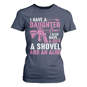 Funny I Have A Daughter I Also Have A Gun A Shovel And An Alibi T Shirt For Women Girl Dad TS11 Navy Print Your Wear