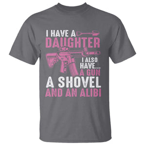 Funny I Have A Daughter I Also Have A Gun A Shovel And An Alibi T Shirt Girl Dad TS11 Charcoal Print Your Wear