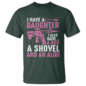 Funny I Have A Daughter I Also Have A Gun A Shovel And An Alibi T Shirt Girl Dad TS11 Dark Forest Green Print Your Wear