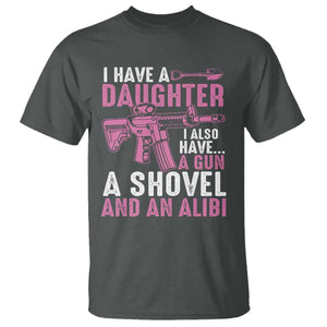 Funny I Have A Daughter I Also Have A Gun A Shovel And An Alibi T Shirt Girl Dad TS11 Dark Heather Print Your Wear