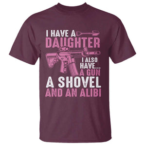 Funny I Have A Daughter I Also Have A Gun A Shovel And An Alibi T Shirt Girl Dad TS11 Maroon Print Your Wear