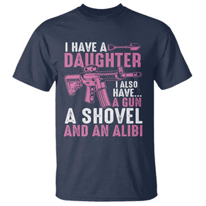 Funny I Have A Daughter I Also Have A Gun A Shovel And An Alibi T Shirt Girl Dad TS11 Navy Print Your Wear