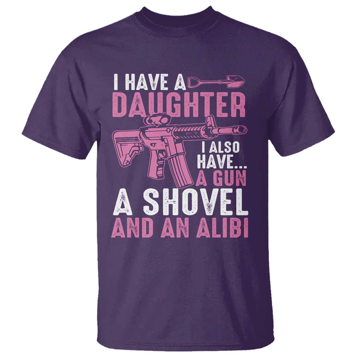 Funny I Have A Daughter I Also Have A Gun A Shovel And An Alibi T Shirt Girl Dad TS11 Purple Print Your Wear