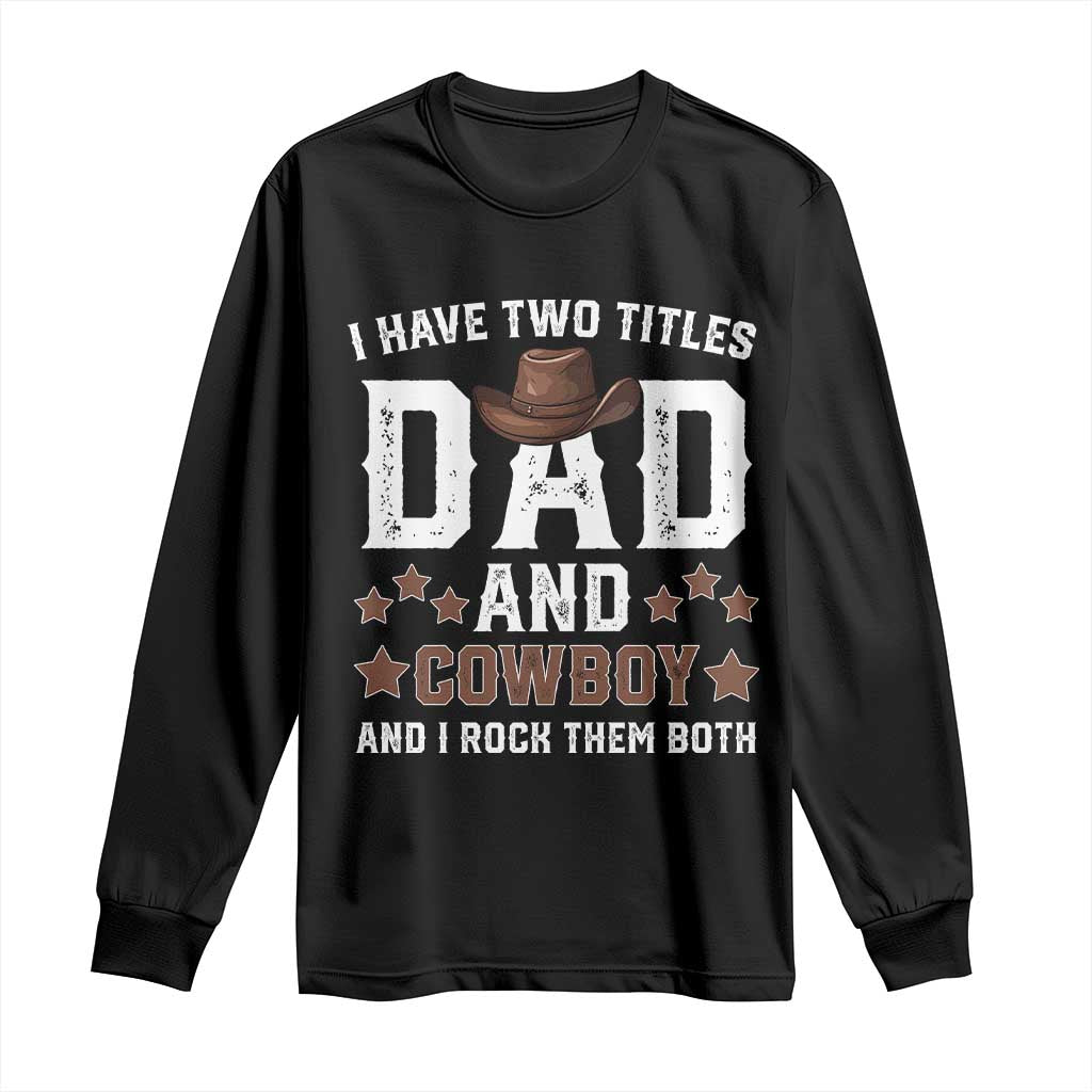 Funny I Have Two Titles Dad And Cowboy And I Rock Them Both Long Sleeve Shirt Western Dad Father's Day TS11 Black Print Your Wear