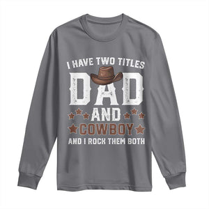 Funny I Have Two Titles Dad And Cowboy And I Rock Them Both Long Sleeve Shirt Western Dad Father's Day TS11 Charcoal Print Your Wear