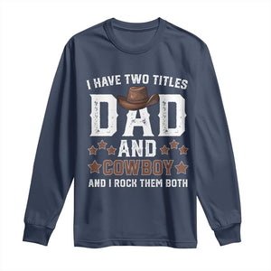 Funny I Have Two Titles Dad And Cowboy And I Rock Them Both Long Sleeve Shirt Western Dad Father's Day TS11 Navy Print Your Wear