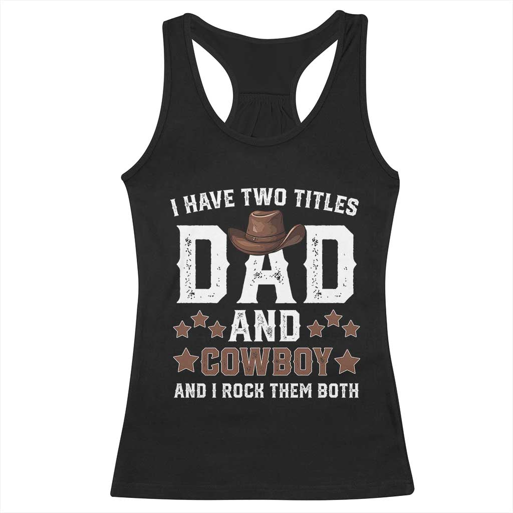 Funny I Have Two Titles Dad And Cowboy And I Rock Them Both Racerback Tank Top Western Dad Father's Day TS11 Black Print Your Wear