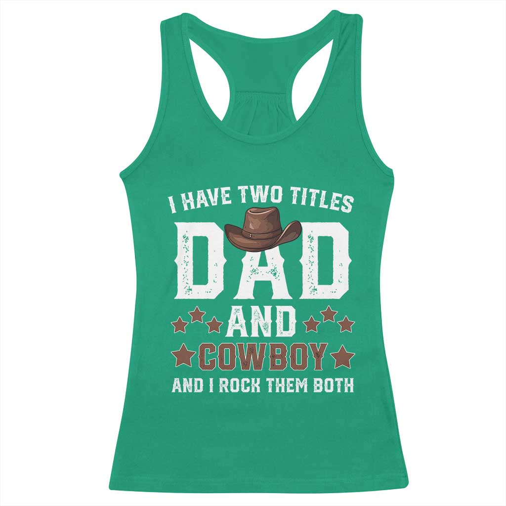 Funny I Have Two Titles Dad And Cowboy And I Rock Them Both Racerback Tank Top Western Dad Father's Day TS11 Irish Green Print Your Wear