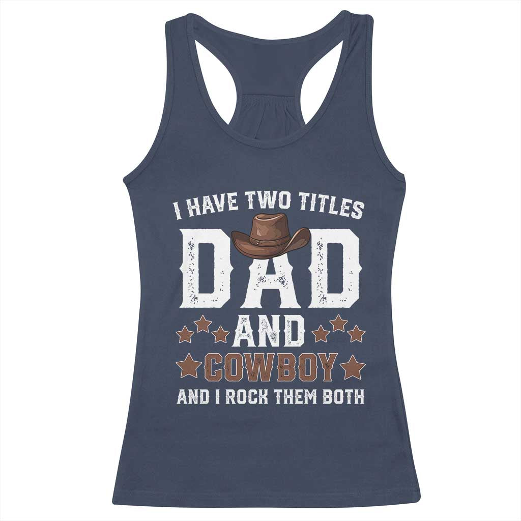 Funny I Have Two Titles Dad And Cowboy And I Rock Them Both Racerback Tank Top Western Dad Father's Day TS11 Navy Print Your Wear