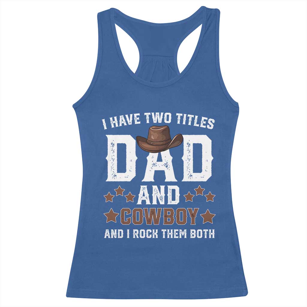 Funny I Have Two Titles Dad And Cowboy And I Rock Them Both Racerback Tank Top Western Dad Father's Day TS11 Royal Blue Print Your Wear