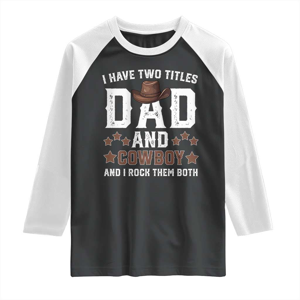 Funny I Have Two Titles Dad And Cowboy And I Rock Them Both Raglan Shirt Western Dad Father's Day TS11 Black White Print Your Wear
