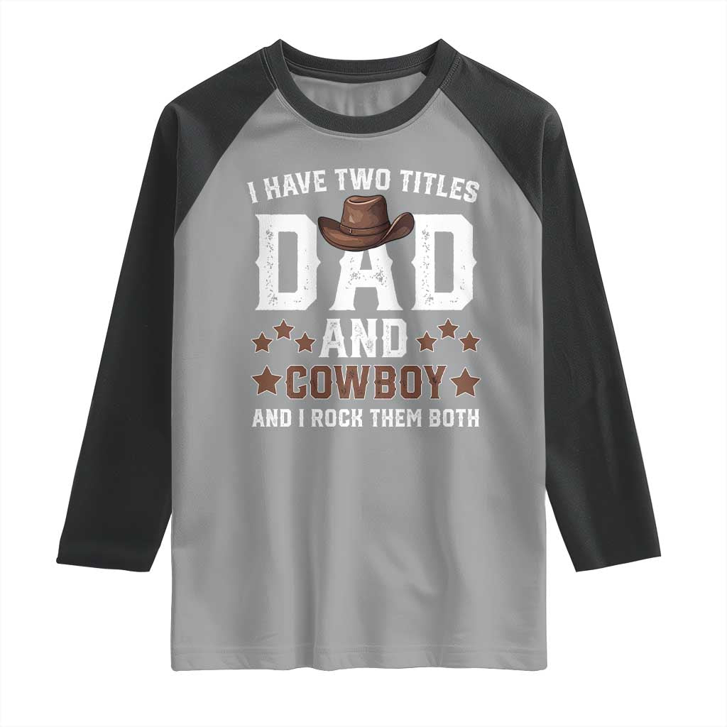 Funny I Have Two Titles Dad And Cowboy And I Rock Them Both Raglan Shirt Western Dad Father's Day TS11 Sport Gray Black Print Your Wear