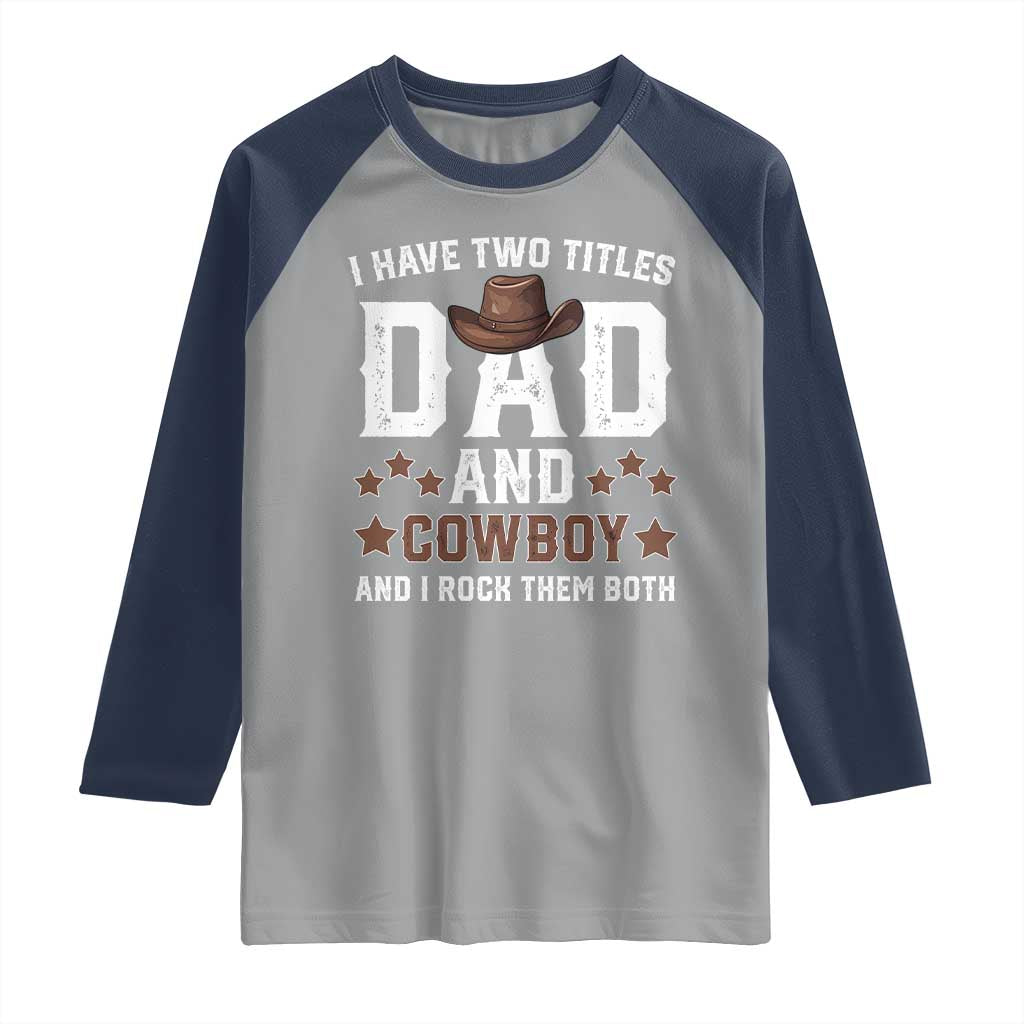 Funny I Have Two Titles Dad And Cowboy And I Rock Them Both Raglan Shirt Western Dad Father's Day TS11 Sport Gray Navy Print Your Wear