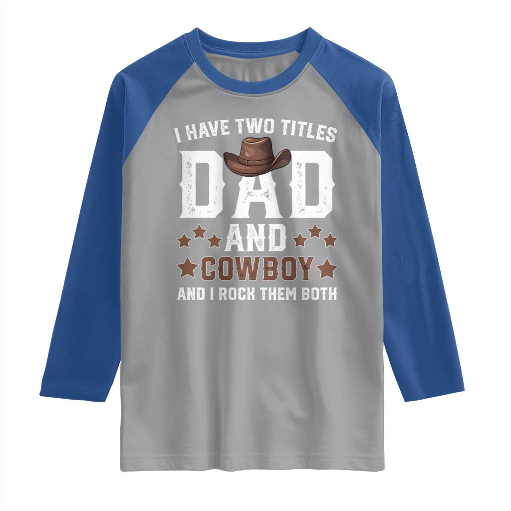 Funny I Have Two Titles Dad And Cowboy And I Rock Them Both Raglan Shirt Western Dad Father's Day TS11 Sport Gray Royal Print Your Wear